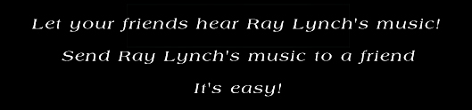 Let your friends hear Ray Lynch's music! Send Ray Lynch's music to a friend. It's easy!